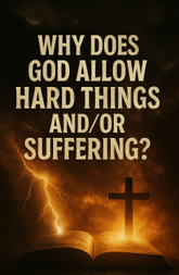 Why Does God Allow Hard Things and/or Suffering?